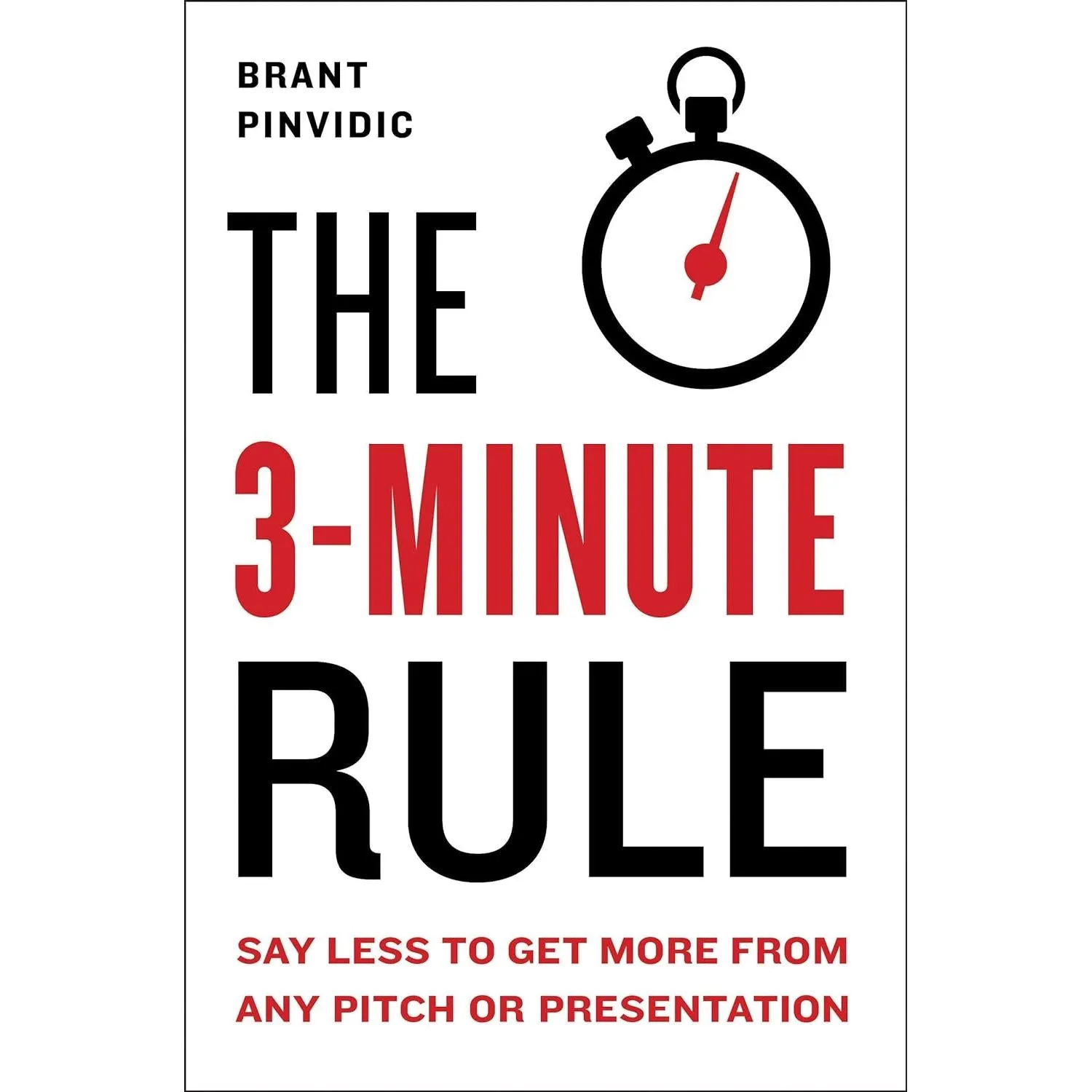 The 3-Minute Rule: Saying Less to Get More from Any Pitch or Presentation